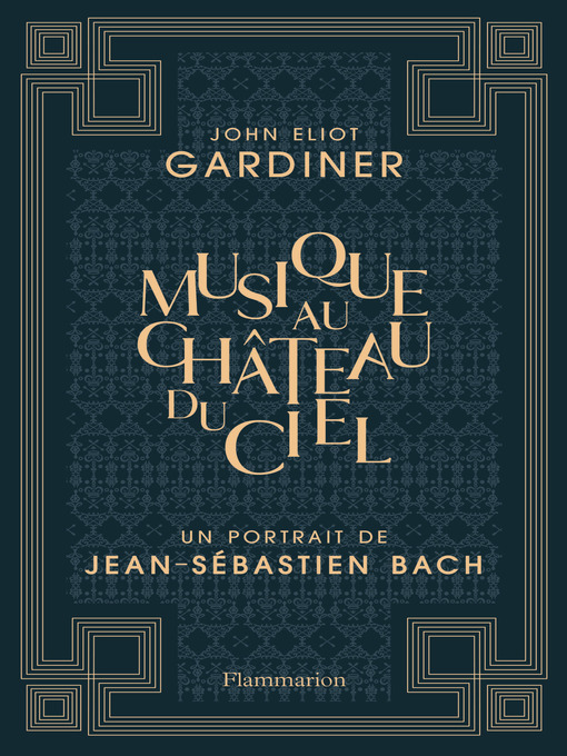 Title details for Musique au château du ciel--Un portrait de Jean-Sébastien Bach by John Eliot Gardiner - Wait list